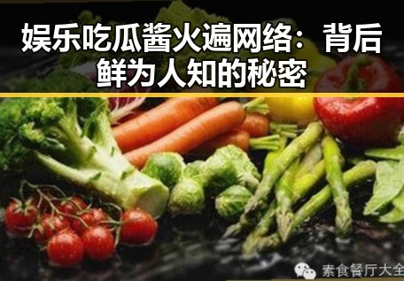 娱乐吃瓜酱火遍网络:背后鲜为人知的秘密