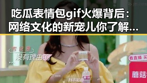 吃瓜表情包gif火爆背后:网络文化的新宠儿你了解了吗?