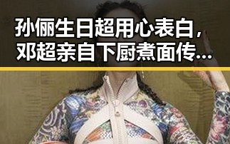 孙俪生日超用心表白，邓超亲自下厨煮面传递温情